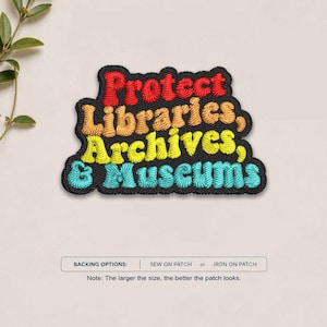 May include: An embroidered patch with a black background and multi-colored text that reads Protect Libraries, Archives, & Museums. The words are stitched in red, orange, yellow, and light blue. A label below lists backing options as sew on or iron on.