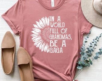 In A World Full Of Grandmas Be A Gaga Shirt, Gaga Sweatshirt, Gaga Sunflower Shirt, Gifts For Gaga, Gaga Mother’s Day Gift Shirt