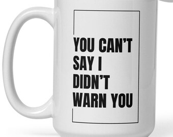 Koffiemok You Can't Say I Didn't Warn You - grappig sarcastisch citaat, gedurfd cadeau-idee voor vrienden, keramische mok kantoorhumor