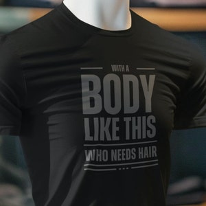 May include: Black t-shirt with the text "With a body like this who needs hair" on a mannequin in a clothing store.