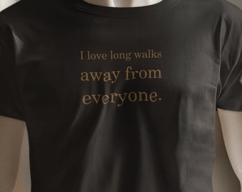 Ich liebe lange Spaziergänge von jedem Shirt - sarkastisches Grafik-T-Shirt, antisozialer Humor, Geschenk für Introvertierte, Unisex T-Shirt
