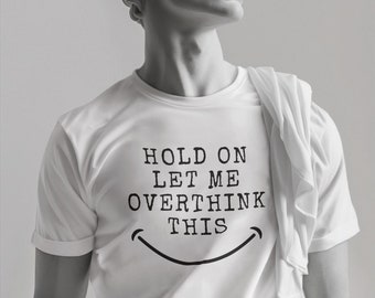 Overthinking T-Shirt – Hold On Let Me Overthink This Funny Tee, Sarcastic Unisex Shirt, Relatable Gift for Overthinkers or Friends