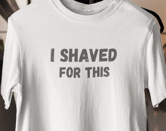 Camiseta "Eu me barbei para esta camiseta" - Camiseta com frase engraçada, camiseta com citação sarcástica, presente engraçado para ele ou ela, camiseta com estampa ousada unissex