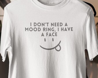 Funny Attitude Shirt – I Don’t Need a Mood Ring I Have a Face Tee, Sarcastic Graphic T-Shirt, Sassy Gift for Her or Him