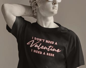 Funny Beer Shirt – I Don’t Need a Valentine I Need a Beer Tee, Drinking Humor Gift for Alcohol Lovers, Party T-Shirt for Him or Her