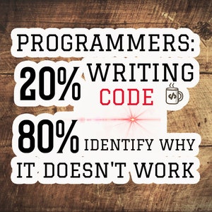 Programmers: 20% writing code, 80 identify why it doesn&#39;t work   stickers