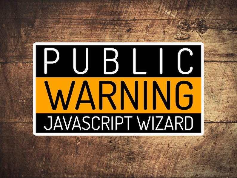 May include: A black and orange sign with white text that reads "PUBLIC WARNING JAVASCRIPT WIZARD" on a wood background.