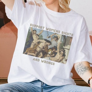 Support Womens Rights and Wrongs T Shirt, Feminism Tee, Equal Rights, Feminist Gifts, Funny Graphic Tees, Misandrist, Death Of Orpheus Tee