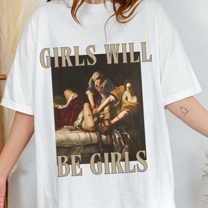 Girls Will Be Girls Tee,  Unhinged Feminist, Judith beheading Holofernes, Artemisia Gentileschi, Feminist Tee, Protest Shirt, Statement Tee