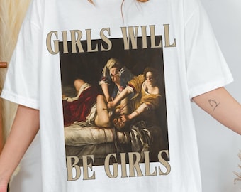 Girls Will Be Girls Tee,  Unhinged Feminist, Judith beheading Holofernes, Artemisia Gentileschi, Feminist Tee, Protest Shirt, Statement Tee