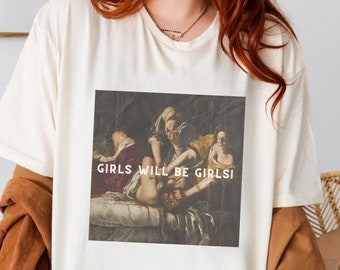 Girls Will Be Girls! Funny Feminist Tee, Feminism Shirt, Equal Rights Gift, Smash The Patriarchy Tee,  Comfort Colors, Burn the Patriarchy