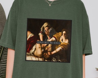 Girls Will Be Girls! Judith beheading Holofernes Shirt, Funny Feminist Tee, Equal Rights Gift, Comfort Colors, Burn the Patriarchy