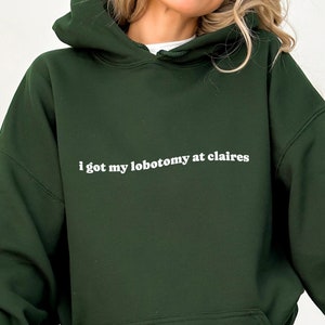 I Got My Lobotomy at Claires Sweatshirt, Unhinged Hoodies, Funny TikTok Hoody, Trending Meme Tops, Unhinged Gag Gifts Sweatshirt