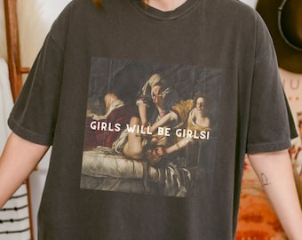 Girls Will Be Girls! Funny Feminist Tee, Feminism Shirt, Equal Rights Gift, Smash The Patriarchy Tee,  Comfort Colors, Burn the Patriarchy