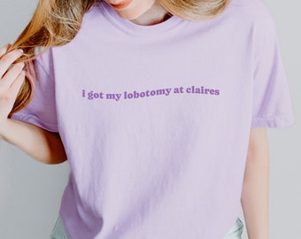 Got a Lobotomy at Claires Boxy Shirt, Unhinged Crop Tee, Funny Tee Shirts, Lobotomy Tee, Comfort Colors, Mental Health, Viral Shirts