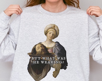 What Was He Wearing Sweatshirt, Head of John the Baptist, Femme Fatale, Funny Feminist Crew, Burn the Patriarchy, Equal Rights Gifts