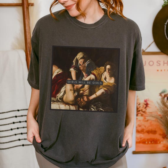 Girls Will Be Girls Tee, Judith beheading Holofernes, Funny Feminist Tee, Feminine Rage, Womens Rights Gift, Artemisia Gentileschi