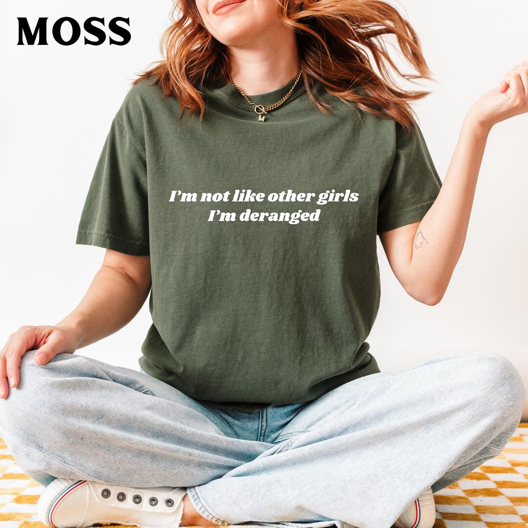 Deranged Tee, Im Not Like Other Girls Im Deranged, Funny Feminist Tee ...
