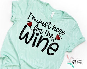 Estou aqui apenas pelo Wine SVG | Arquivo de corte digital de taça de vinho engraçado para Cricut ou Silhouette