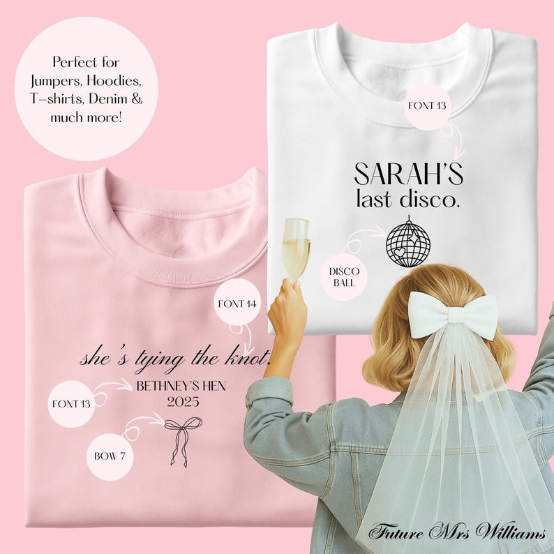 May include: A light pink sweatshirt with the text she's tying the knot, BETHNEY'S HEN 2025 and a bow graphic, and a white sweatshirt with the text SARAH'S last disco and a disco ball graphic, displayed with labels for font and design elements.