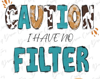 Caution I have no filter *png*