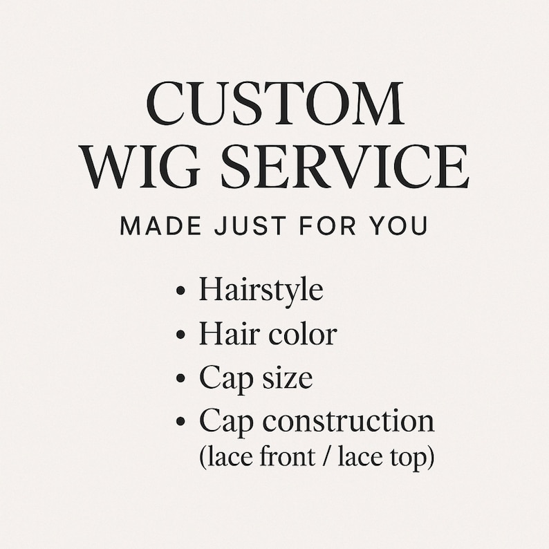 May include: A white graphic sign with black text reading CUSTOM WIG SERVICE MADE JUST FOR YOU. The list includes Hairstyle, Hair color, Cap size, and Cap construction with the options lace front and lace top in parentheses.