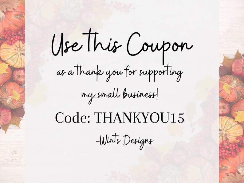 May include: White background with text: "Use This Coupon as a thank you for supporting my small business!" Code: THANKYOU15. The text is in a handwritten style. The bottom right corner has the text "-Wints Designs".