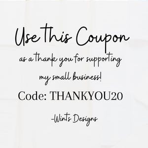 May include: White background with the text "Use This Coupon" in a handwritten font. The text continues with "as a thank you for supporting my small business!" and "Code: THANKYOU20". The business name "-Wints Designs" is also included.
