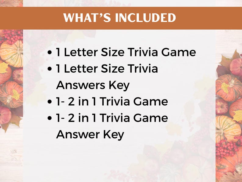 May include: A graphic with the text "WHAT'S INCLUDED" at the top, followed by a list of items: "1 Letter Size Trivia Game", "1 Letter Size Trivia Answers Key", "1- 2 in 1 Trivia Game", and "1- 2 in 1 Trivia Game Answer Key". The background has a fall theme.