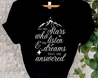 To The Stars Who Listen and the Dreams That Are Answered Shirt ACOTAR Shirt A Court of Thorns and Roses Shirt Night Court Shirt ACOTAR Gift