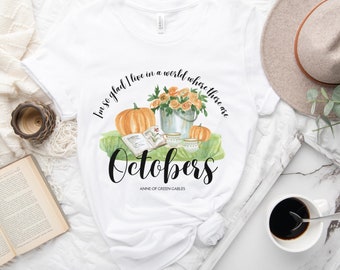 I'm So Glad I Live in a World Where There Are Octobers Shirt October Shirt Anne of Green Gables Shirt LM Montgomery Quote Bookish Fall Shirt