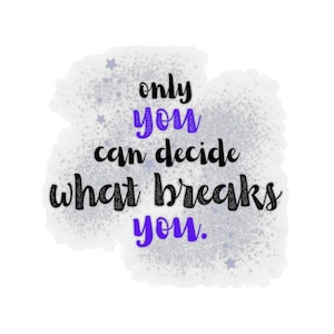 Only You Can Decide What Breaks You Sticker ACOTAR Sticker A Court of Thorns and Roses Sarah J Maas Stickers Night Court Decal ACOTAR Quote