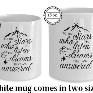 May include: White ceramic mug with a black mountain and star design. The mug reads "To the stars who listen & the dreams that are answered". The mug is available in two sizes: 11 oz and 15 oz.
