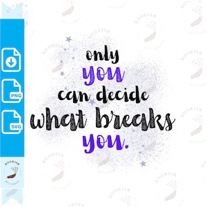 May include: Purple text on a white background with a sparkly effect reads "only you can decide what breaks you."