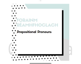 May include: A black and white polka dot background with a light blue and white rectangle. The text "FORAINM RÉAMHFHÓCLAIGH" is in black and white. The text "Prepositional Pronouns" is in black.