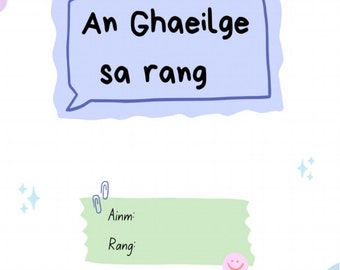 May include: A blue speech bubble with the text "An Ghaeilge sa rang" in black. A green sticky note with the text "Ainm: Rang:" in black. The background is white with pink, blue, and yellow flowers and stars.
