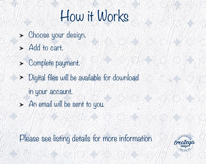 May include: How it works: Choose your design, add to cart, complete payment, download digital files, and receive an email confirmation. Please see listing details for more information.