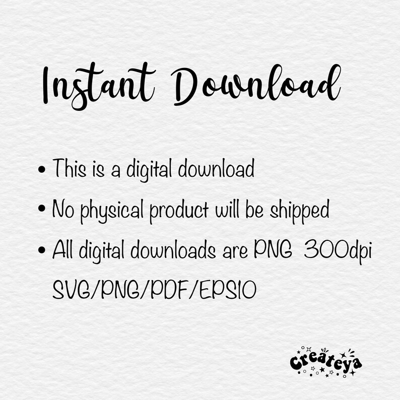 May include: Instant Download text with bullet points describing the digital download: This is a digital download, No physical product will be shipped, All digital downloads are PNG 300dpi. The text SVG/PNG/PDF/EPSIO is also included. The text Createya is at the bottom of the image.