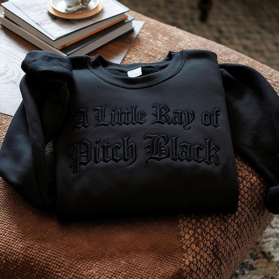 Embroidered A Little ray of Pitch Black Sweatshirt Sarcasm shirt Funny gift for friend Birthday Halloween Shirt Dark Humor