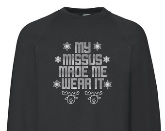 Christmas Jumper My Missus Made Me Wear It Christmas Sweatshirt  Funny Xmas Sweater
