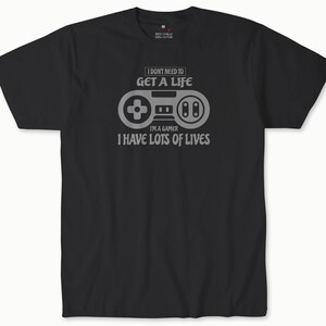 I  Don&#39;t Need To Get A Life I&#39;m A Gamer T-shirt