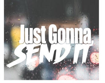 Just Gonna Send It Vinyl Sticker, Car, Truck, Laptop Decal