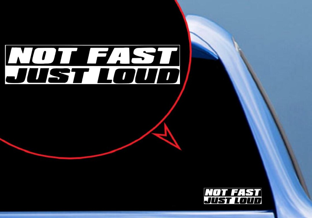 Not Fast Just Loud Vinyl Sticker Decal for Car, Truck, Window, Bumper ...