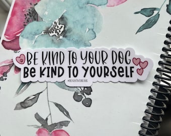 Be Kind to Your Dog, Be Kind to Yourself Sticker