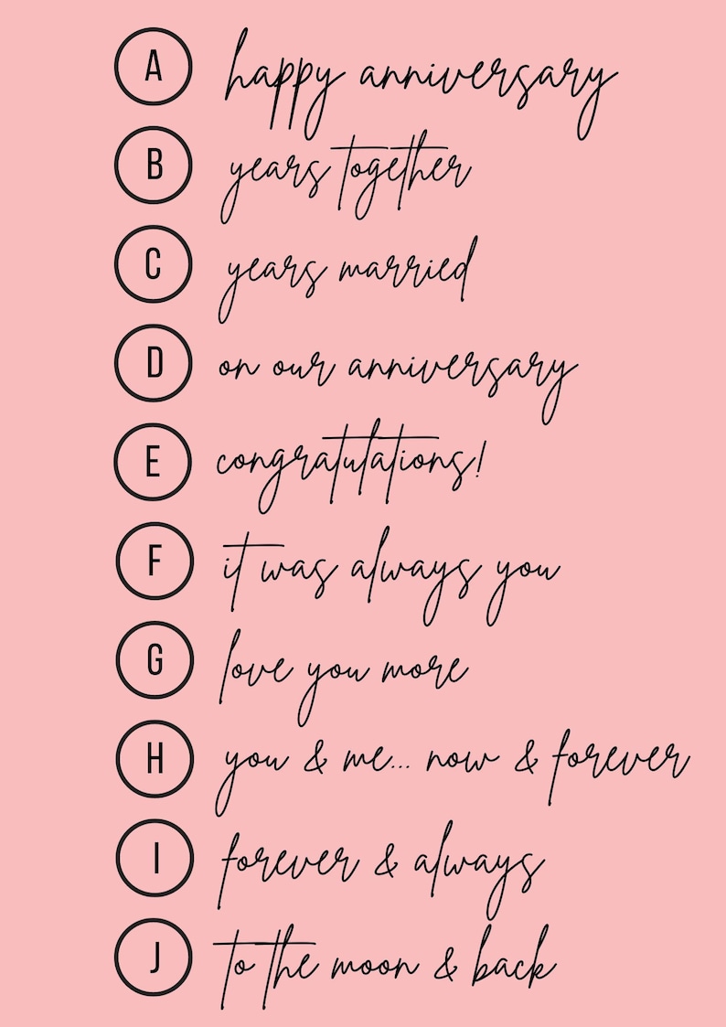May include: A pink background with a list of phrases for an anniversary card. The phrases are lettered A through J and include "happy anniversary", "years together", "years married", "on our anniversary", "congratulations", "it was always you", "love you more", "you & me... now & forever", "forever & always", and "to the moon & back".