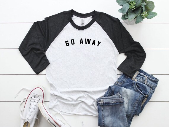 Go away 3/4 Raglan T-Shirt Go away 3/4 sleeve shirt Go away | Etsy