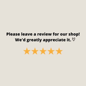 May include: Please leave a review for our shop! We'd greatly appreciate it. &hearts; Five yellow stars.