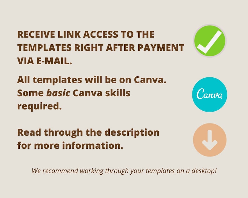 May include: A green checkmark, a blue circle with the word "Canva" in white text, and a peach-colored circle with a downward-pointing arrow. The text reads: "RECEIVE LINK ACCESS TO THE TEMPLATES RIGHT AFTER PAYMENT VIA E-MAIL. All templates will be on Canva. Some basic Canva skills required. Read through the description for more information. We recommend working through your templates on a desktop!"