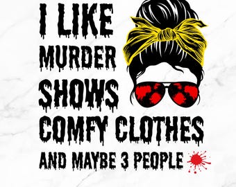 I Like Murder Shows Comfy Clothes And Maybe 3 People SVG PNG, Digital Design Cricut Silhouette
