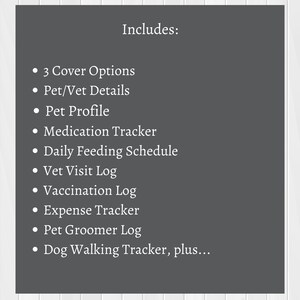 May include: A list of features included in a pet journal, including cover options, pet and vet details, pet profile, medication tracker, daily feeding schedule, vet visit log, vaccination log, expense tracker, pet groomer log, and dog walking tracker.